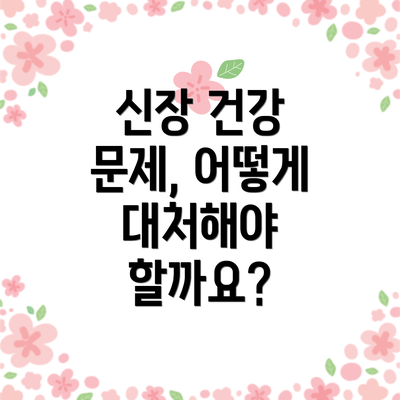 신장 건강 문제, 어떻게 대처해야 할까요?