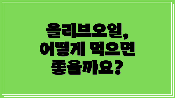 올리브오일, 어떻게 먹으면 좋을까요?