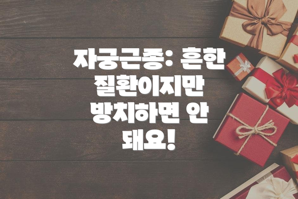 자궁근종: 흔한 질환이지만 방치하면 안 돼요!