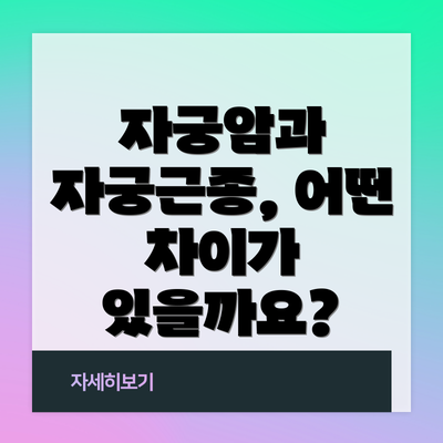 자궁암과 자궁근종, 어떤 차이가 있을까요?
