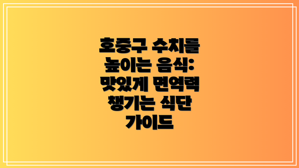 호중구 수치를 높이는 음식: 맛있게 면역력 챙기는 식단 가이드