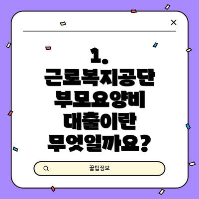 1. 근로복지공단 부모요양비 대출이란 무엇일까요?