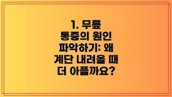 1. 무릎 통증의 원인 파악하기: 왜 계단 내려올 때 더 아플까요?
