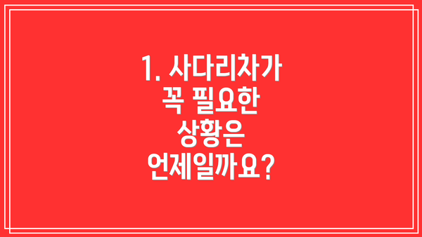 1. 사다리차가 꼭 필요한 상황은 언제일까요?