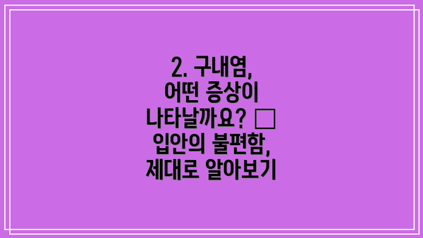 2. 구내염, 어떤 증상이 나타날까요? 😫 입안의 불편함, 제대로 알아보기