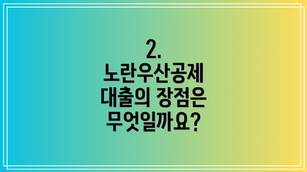 2. 노란우산공제 대출의 장점은 무엇일까요?