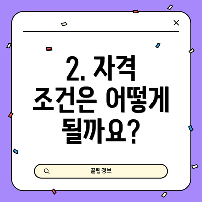 2. 자격 조건은 어떻게 될까요?