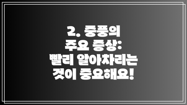 2. 중풍의 주요 증상: 빨리 알아차리는 것이 중요해요!