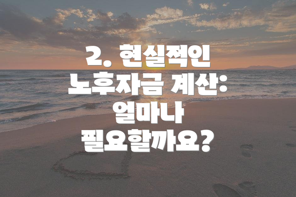 2. 현실적인 노후자금 계산: 얼마나 필요할까요?