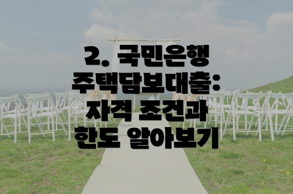 2. 국민은행 주택담보대출: 자격 조건과 한도 알아보기