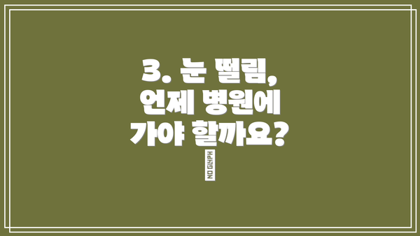3. 눈 떨림, 언제 병원에 가야 할까요? 🏥