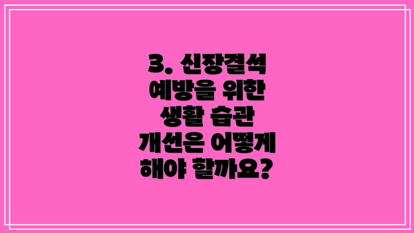 3. 신장결석 예방을 위한 생활 습관 개선은 어떻게 해야 할까요?