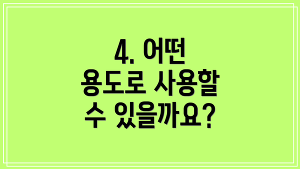 4. 어떤 용도로 사용할 수 있을까요?