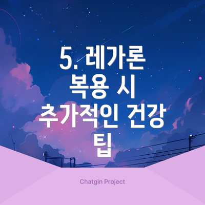 5. 레가론 복용 시 추가적인 건강 팁