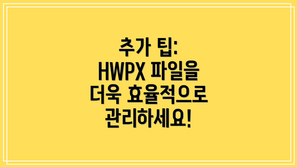 추가 팁: HWPX 파일을 더욱 효율적으로 관리하세요!