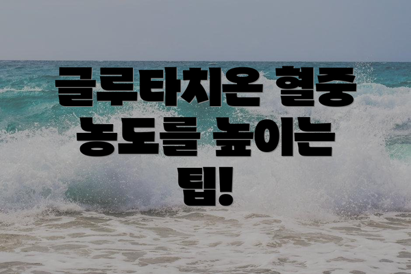 글루타치온 혈중 농도를 높이는 팁!