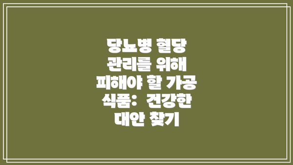 당뇨병 혈당 관리를 위해 피해야 할 가공 식품:  건강한 대안 찾기