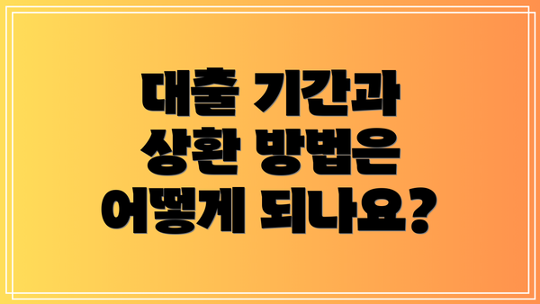 대출 기간과 상환 방법은 어떻게 되나요?