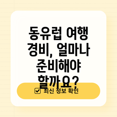 동유럽 여행 경비, 얼마나 준비해야 할까요?