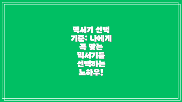 믹서기 선택 기준: 나에게 꼭 맞는 믹서기를 선택하는 노하우!