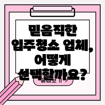 믿음직한 입주청소 업체, 어떻게 선택할까요?
