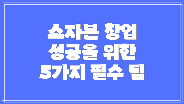 소자본 창업 성공을 위한 5가지 필수 팁