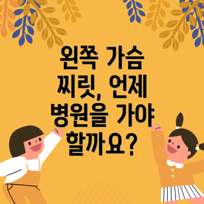 왼쪽 가슴 찌릿, 언제 병원을 가야 할까요?