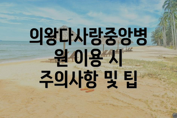 의왕다사랑중앙병원 이용 시 주의사항 및 팁