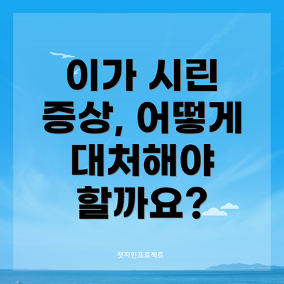 이가 시린 증상, 어떻게 대처해야 할까요?