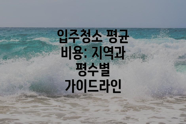 입주청소 평균 비용: 지역과 평수별 가이드라인