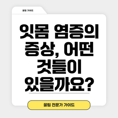 잇몸 염증의 증상, 어떤 것들이 있을까요?