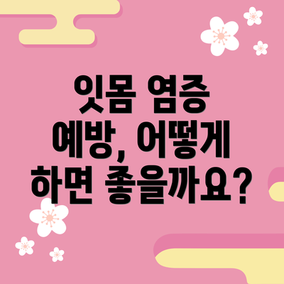 잇몸 염증 예방, 어떻게 하면 좋을까요?
