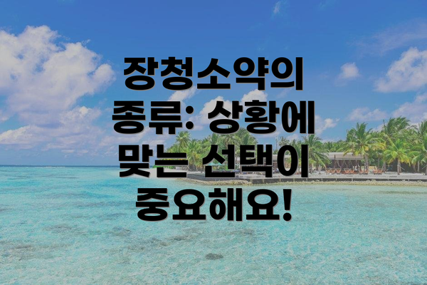 장청소약의 종류: 상황에 맞는 선택이 중요해요!