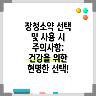 장청소약 선택 및 사용 시 주의사항: 건강을 위한 현명한 선택!
