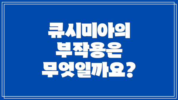 큐시미아의 부작용은 무엇일까요?