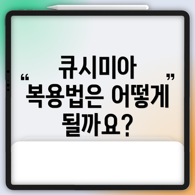 큐시미아 복용법은 어떻게 될까요?