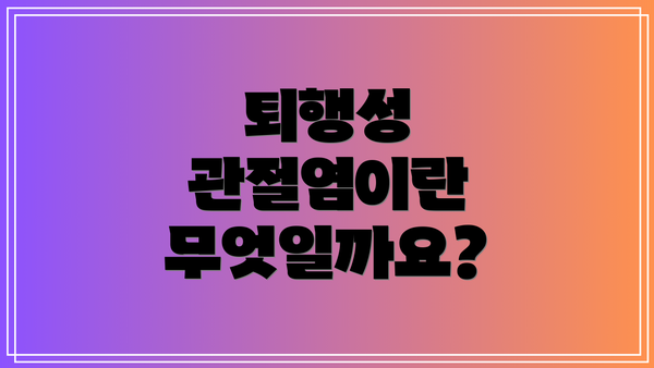 퇴행성 관절염이란 무엇일까요?