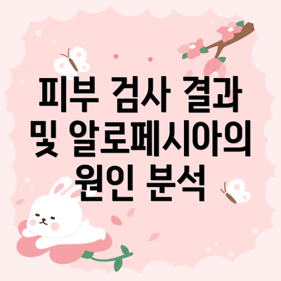 피부 검사 결과 및 알로페시아의 원인 분석