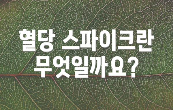 혈당 스파이크란 무엇일까요?