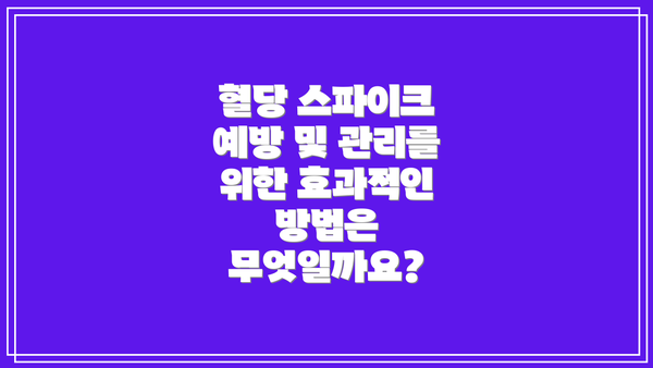 혈당 스파이크 예방 및 관리를 위한 효과적인 방법은 무엇일까요?