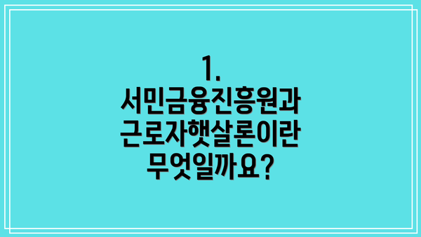 1. 서민금융진흥원과 근로자햇살론이란 무엇일까요?