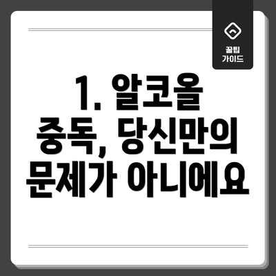 1. 알코올 중독, 당신만의 문제가 아니에요