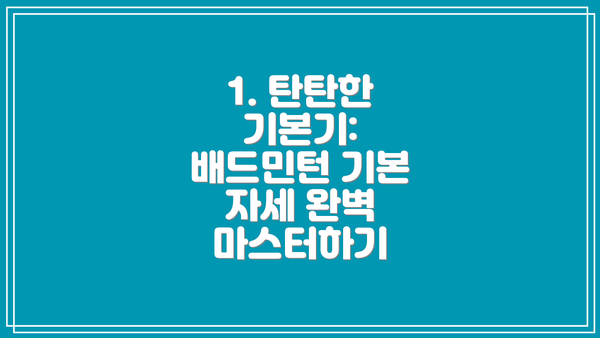 1. 탄탄한 기본기: 배드민턴 기본 자세 완벽 마스터하기