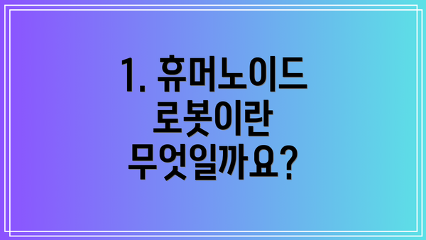 1. 휴머노이드 로봇이란 무엇일까요?