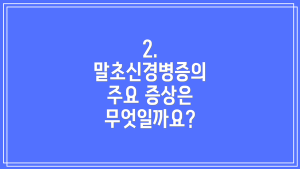2. 말초신경병증의 주요 증상은 무엇일까요?