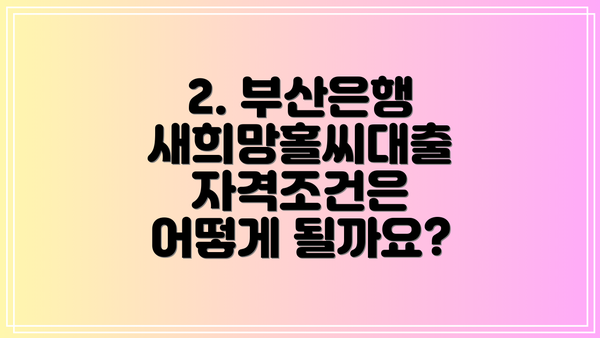 2. 부산은행 새희망홀씨대출 자격조건은 어떻게 될까요?