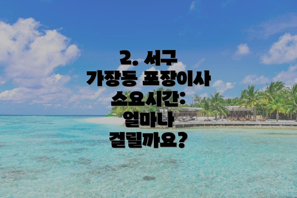 2. 서구 가장동 포장이사 소요시간: 얼마나 걸릴까요?