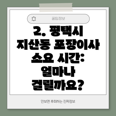 2. 평택시 지산동 포장이사 소요 시간: 얼마나 걸릴까요?