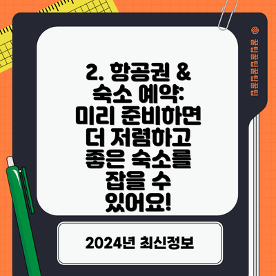 2. 항공권 & 숙소 예약:  미리 준비하면 더 저렴하고 좋은 숙소를 잡을 수 있어요!