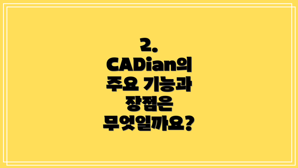 2. CADian의 주요 기능과 장점은 무엇일까요?